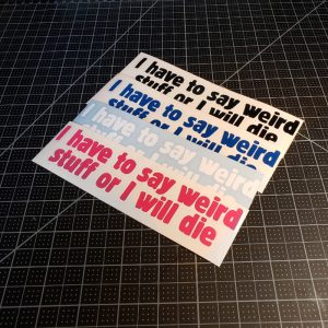 I Have To Say Weird Stuff Or I Will Die vinyl decal
